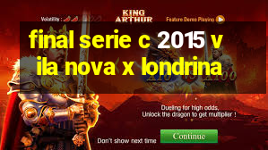 final serie c 2015 vila nova x londrina